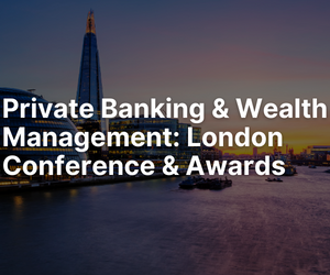 Private Banking & Wealth Management London Conference & Awards